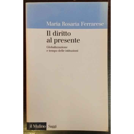 Il diritto al presente. Come la globalizzazione cambia il tempo del diritto