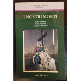 I nostri morti. Come vederli come aiutarli come ci aiutano