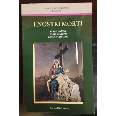 I nostri morti. Come vederli come aiutarli come ci aiutano
