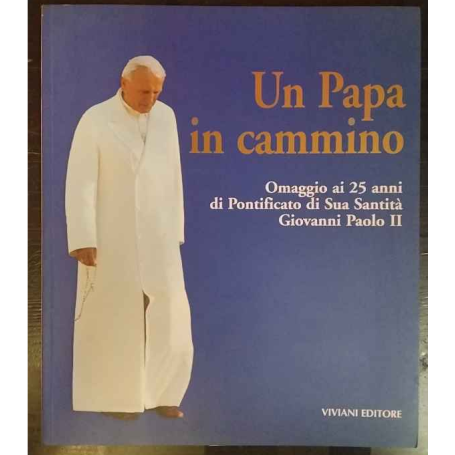 Un Papa in cammino. Omaggio ai 25 anni di Pontificato di Sua Santità Giovanni Paolo II.