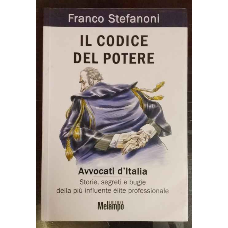 Il codice del potere. Avvocati d'Italia. Storie segreti e bugie della più influente élite professionale