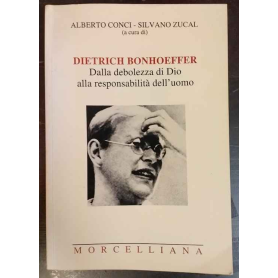 Dietrich Bonhoeffer. Dalla debolezza di Dio alla responsabilità dell'uomo