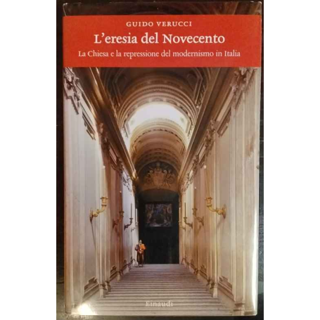 L'eresia del Novecento : la Chiesa e la repressione del modernismo in Italia