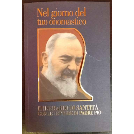 Nel giorno del tuo onomastico. Itinerario di santità con lettere di Padre Pio.