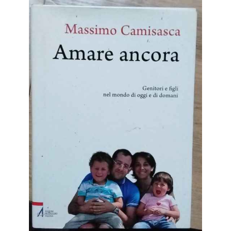 Amare ancora. Genitori e figli nel mondo di oggi e di domani