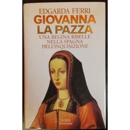 Giovanna la Pazza : una regina ribelle nella Spagna dell'Inquisizione
