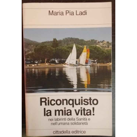 Riconquisto la mia vita. Nei labirinti della sanità e nell'umana solidarietà