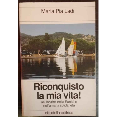 Riconquisto la mia vita. Nei labirinti della sanità e nell'umana solidarietà