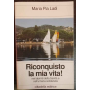 Riconquisto la mia vita. Nei labirinti della sanità e nell'umana solidarietà