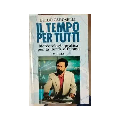 Il tempo per tutti. Meteorologia pratica per la terra e l'uomo