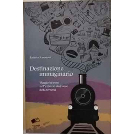 Destinazione immaginario. Viaggio in treno nell'universo simbolico della ferrovia