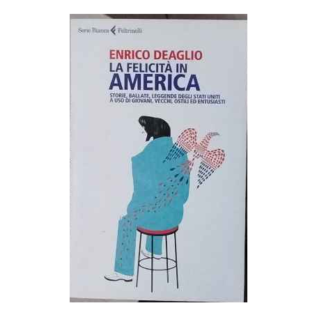 La felicità in America. Storie ballate leggende degli Stati Uniti a uso di giovani vecchi ostili ed entusiasti
