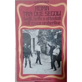 Roma tra due secoli. Duelli beffe e attentati dell'epoca umbertina