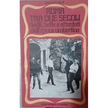 Roma tra due secoli. Duelli beffe e attentati dell'epoca umbertina