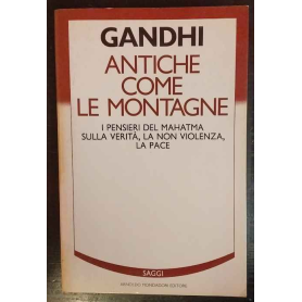 Antiche come le montagne. I pensieri del Mahatma sulla verità la non violenza la pace