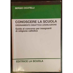 Conoscere la scuola. Ordinamento didattica legislazione. Guida al concorso per insegnanti di religione