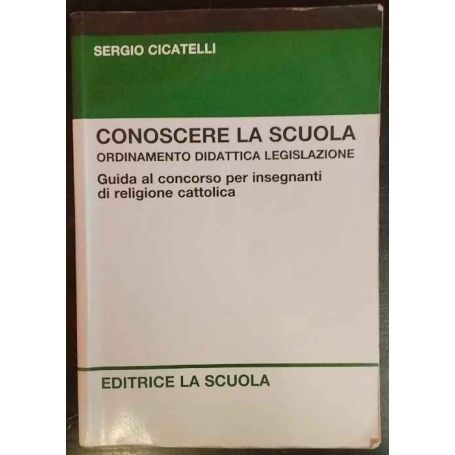 Conoscere la scuola. Ordinamento didattica legislazione. Guida al concorso per insegnanti di religione