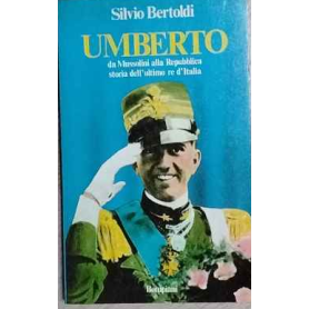 Umberto. Da Mussolini alla Repubblica: storia dell'ultimo re d'Italia