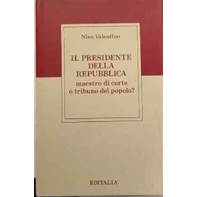 Il Presidente della Repubblica : maestro di corte o tribuno del popolo?