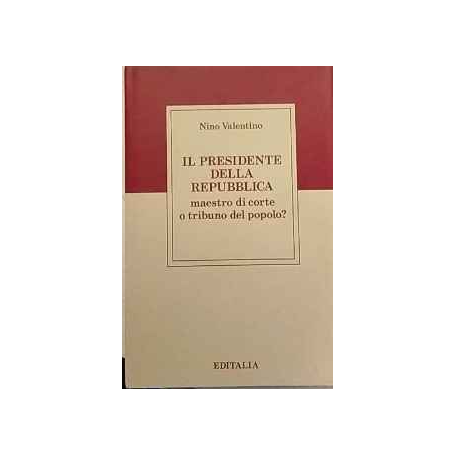 Il Presidente della Repubblica : maestro di corte o tribuno del popolo?