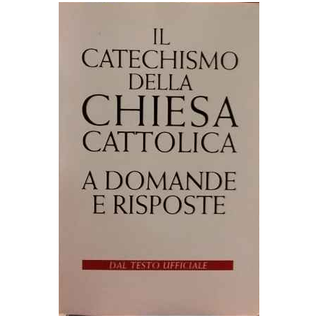 Il catechismo della Chiesa cattolica. A domande e risposte