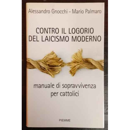Contro il logorio del laicismo moderno. Manuale di sopravvivenza per cattolici