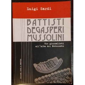 Battisti Degasperi Mussolini : tre giornalisti all'alba del Novecento