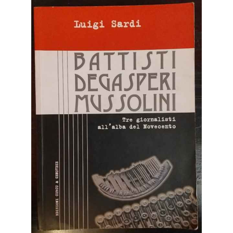 Battisti Degasperi Mussolini : tre giornalisti all'alba del Novecento