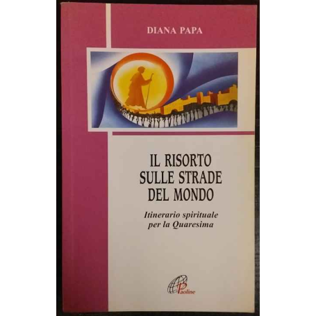 Il risorto sulle strade del mondo. Itinerario spirituale per la Quaresima