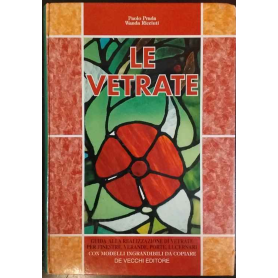 Le vetrate. Guida alla realizzazione di vetrate per finestre verande porte lucernari