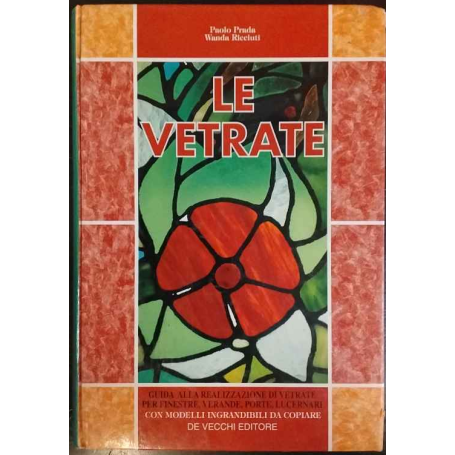 Le vetrate. Guida alla realizzazione di vetrate per finestre verande porte lucernari