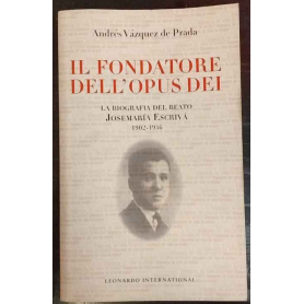 Il fondatore dell'Opus Dei. La biografia del beato Josemarìa Escrivà