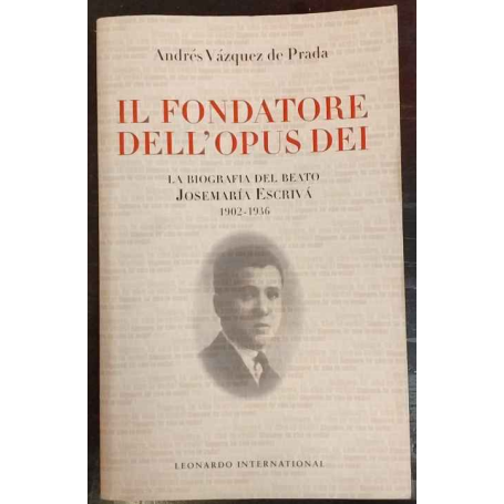Il fondatore dell'Opus Dei. La biografia del beato Josemarìa Escrivà
