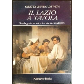 Il Lazio a tavola. Guida gastronomica tra storia e tradizioni