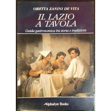 Il Lazio a tavola. Guida gastronomica tra storia e tradizioni