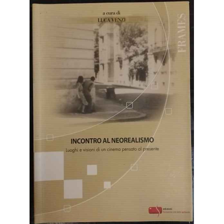 Incontro al neorealismo : luoghi e visioni di un cinema pensato al presente
