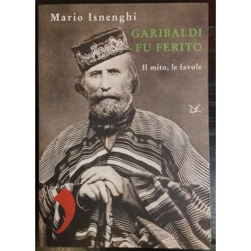 Garibaldi fu ferito : Il mito le favole