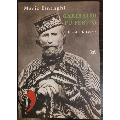 Garibaldi fu ferito : Il mito le favole