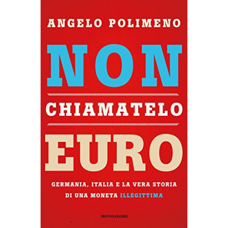 Non chiamatelo euro. Germania  Italia e la vera storia di una moneta illegittima