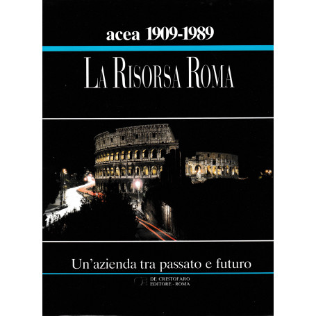 ACEA 1909-1989. La risorsa Roma. Un'azienda tra passato e futuro