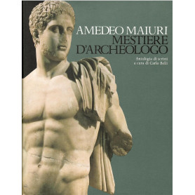 Amedeo Maiuri. Mestiere d'archeologo