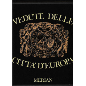 Vedute delle città  d'Europa. Ottantanove delle pià¹ belle stampe di vedute del MERIAN