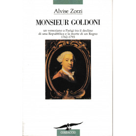 Monsieur Goldoni. Un veneziano a Parigi tra il declino di una Repubblica e la morte di un Regno 1762-1793