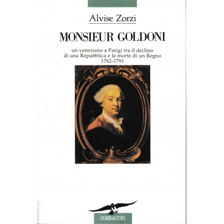 Monsieur Goldoni. Un veneziano a Parigi tra il declino di una Repubblica e la morte di un Regno 1762-1793