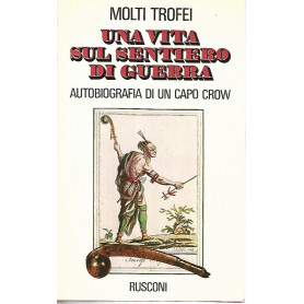 Una vita sul sentiero di guerra. Autobiografia di un capo Crow