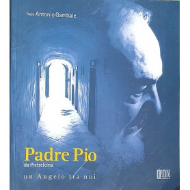 Padre Pio da Pietralcina. Un Angelo tra noi