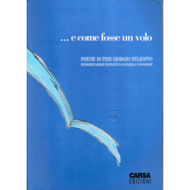 .. e come fosse un volo. Poesie di Giorgio Delzoppo interpretazione figurativa di Marilla Napoleone
