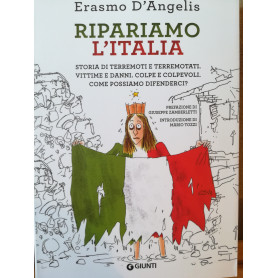 Ripariamo l'Italia. Storia di terremoti e terremotati. Vittime e danni. Colpe e colpevoli. Come possiamo difenderci?