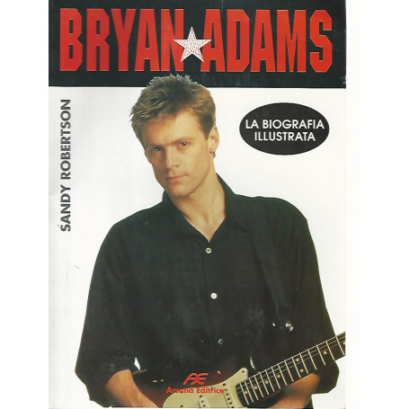 Bryan Adams. la biografia illustrata