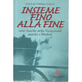 Insieme fino alla fine. Sette sorelle della visitazione martiri a Madrid